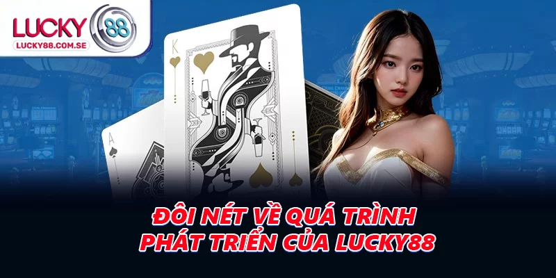 Đôi nét về quá trình phát triển của LUCKY88